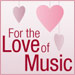 For the Love of Music...
